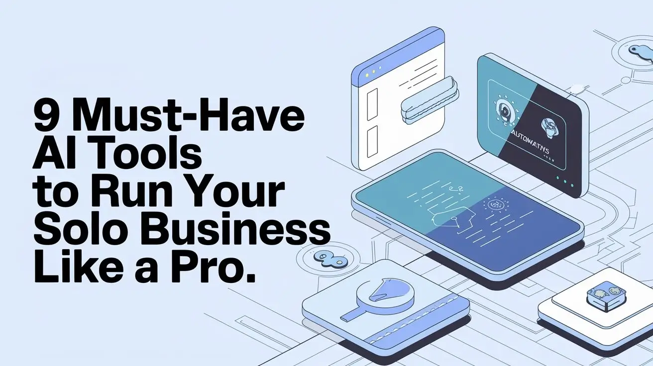 9 Must-Have AI Tools to Run Your Solo Business Like a Pro