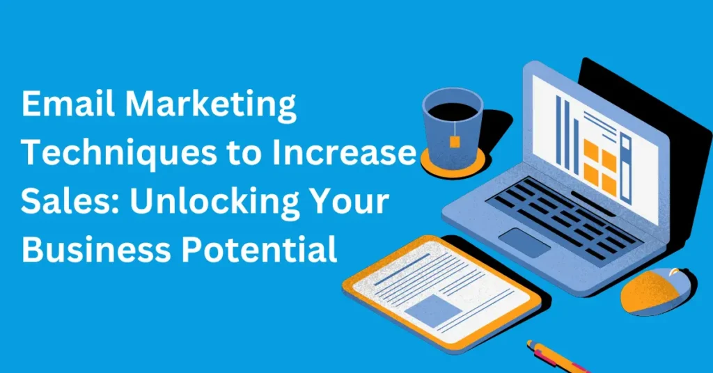 Email Marketing Techniques to Increase Sales: Unlocking Your Business Potential