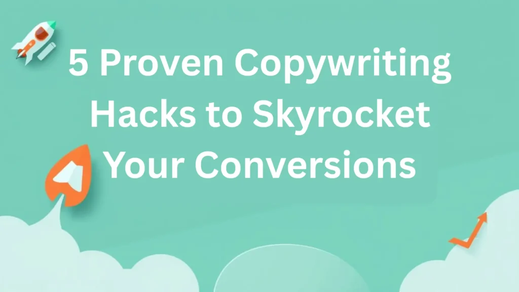 5 Proven Copywriting Hacks to Skyrocket Your Conversions_